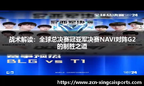 战术解读：全球总决赛冠亚军决赛NAVI对阵G2的制胜之道