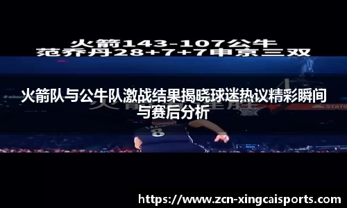 火箭队与公牛队激战结果揭晓球迷热议精彩瞬间与赛后分析