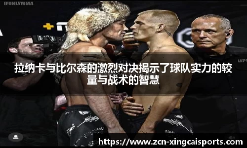 拉纳卡与比尔森的激烈对决揭示了球队实力的较量与战术的智慧