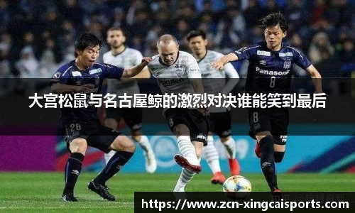 大宫松鼠与名古屋鲸的激烈对决谁能笑到最后