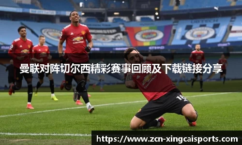 曼联对阵切尔西精彩赛事回顾及下载链接分享